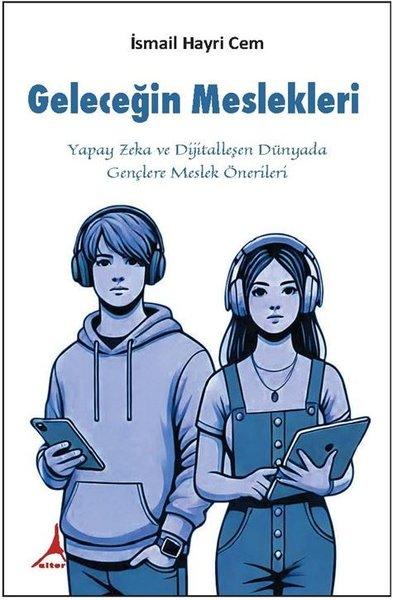 Geleceğin Meslekleri-Yapay Zeka ve Dijitalleşen Dünyada Gençlere Meslek Önerileri | Alter Yayınları (İnce Kapak)  - Resim 1