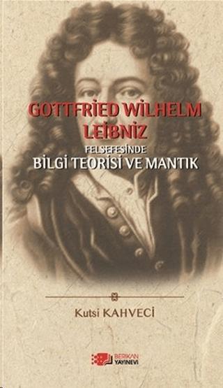 Gottfried Wilhelm Leibniz Felsefesinde Bilgi Teorisi ve Mantık | Berikan Yayınevi (Ciltsiz)  - Resim 1