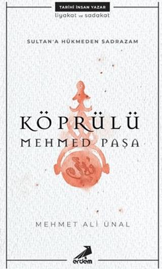 Köprülü Mehmed Paşa - Sultan'a Hükmeden Sadrazam