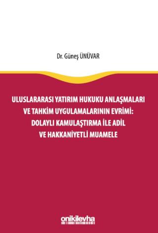 Uluslararası Yatırım Hukuku Anlaşmaları ve Tahkim Uygulamalarının Evrimi: Dolaylı Kamulaştırma ile Adil ve Hakkaniyetli Muamele | On İki Levha Yayınları (Ciltsiz)  - Resim 1