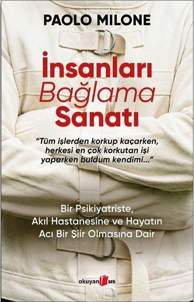 İnsanları Bağlama Sanatı - Bir Psikiyatriste Akıl Hastanesine ve Hayatın Acı Bir Şiir Olmasına Dair | Okuyan Us Yayınları (İnce Kapak)  - Resim 1