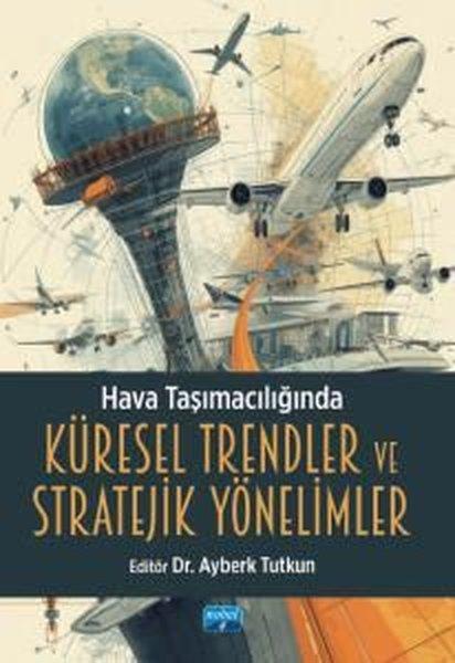 Hava Taşımacılığında Küresel Trendler ve Stratejik Yönelimler | Nobel Akademik Yayıncılık (İnce Kapak)  - Resim 1