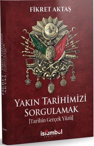 Yakın Tarihimizi Sorgulamak - Tarihin Gerçek Yüzü | İslambol Yayınları (İnce Kapak)  - Resim 1