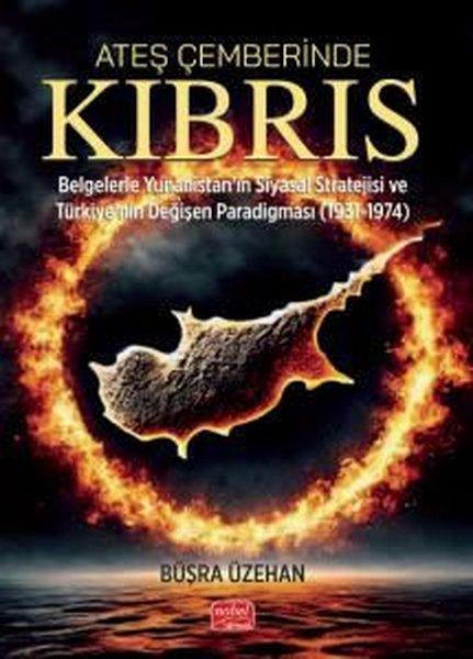 Ateş Çemberinde Kıbrıs - Belgelerle Yunanistan'ın Siyasal Stratejisi ve Türkiye'nin Değişen Paradigm | Nobel Bilimsel Eserler (İnce Kapak)  - Resim 1