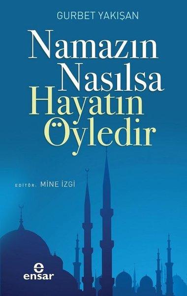 Namazın Nasılsa Hayatın Öyledir | Ensar Neşriyat (İnce Kapak)  - Resim 1