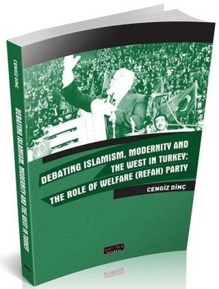 Debating Islamism Modernity And The West in Turkey : The Role of Welfare (Refah) Party | Savaş Yayınevi (Ciltsiz)  - Resim 1