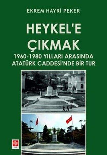 Heykel'e Çıkmak 1960 - 1980 Yılları Arasında Atatürk Caddesi'nde Bir Tur | Ekin Basım Yayın (İnce Kapak)  - Resim 1