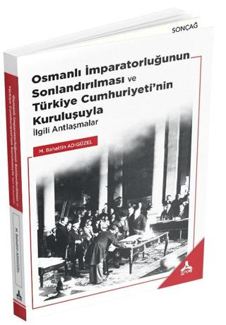 Osmanlı İmparatorluğunun Sonlandırılması ve Türkiye Cumhuriyeti’nin Kuruluşuyla İlgili Antlaşmalar | Sonçağ Yayınları (Ciltsiz)  - Resim 1
