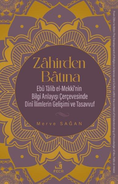 Zahirden Batına: Ebu Talib el-Mekki'nin Bilgi Anlayışı Çerçevesinde Dini İlimlerin Gelişimi ve Tasav | Fecr Yayınları (İnce Kapak)  - Resim 1