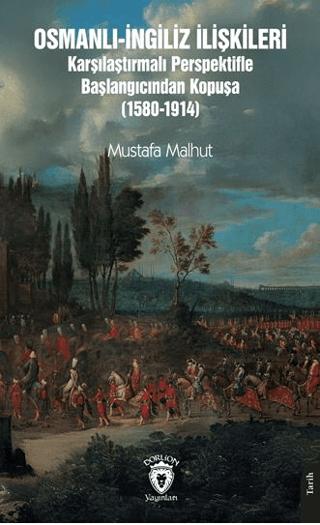 Osmanlı-İngiliz İlişkileri Karşılaştırmalı Perspektifle Başlangıcından Kopuşa (1580-1914) | Dorlion Yayınları (Ciltsiz)  - Resim 1