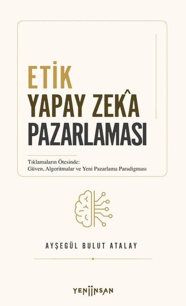 Etik Yapay Zeka Pazarlaması - Tıklamaların Ötesinde: Güven Algoritmalar ve Yeni Pazarlama Paradigma | Yeni İnsan Yayınevi (İnce Kapak)  - Resim 1