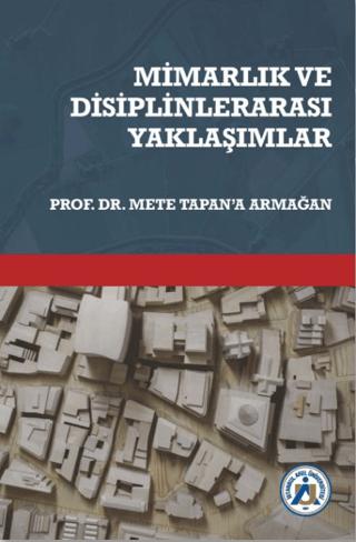 Mimarlık ve Disiplinlerarası Yaklaşımlar Prof. Dr. Mete Tapan’a Armağan