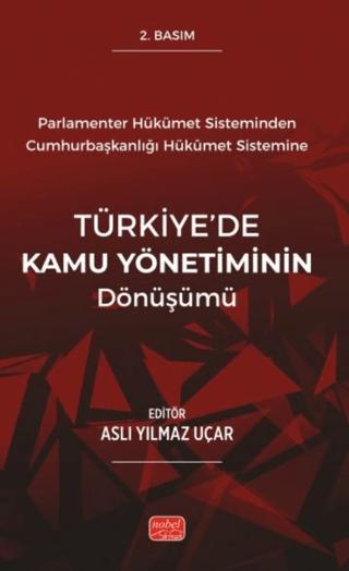 Parlamenter Hükümet Sisteminden Cumhurbaşkanlığı Hükümet Sistemine Türkiye’de Kamu Yönetiminin Dönüşümü | Nobel Bilimsel Eserler (Ciltsiz)  - Resim 1
