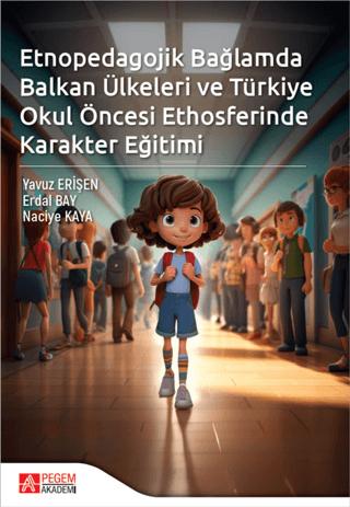Etnopedagojik Bağlamda Balkan Ülkeleri ve Türkiye Okul öncesi Ethosferinde Karakter Eğitimi | Pegem Akademi Yayıncılık (Ciltsiz)  - Resim 1