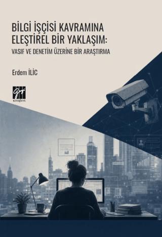 Bilgi İşçisi Kavramına Eleştirel Bir Yaklaşım: Vasıf ve Denetim Üzerine Bir Araştırma | Gazi Kitabevi (Ciltsiz)  - Resim 1