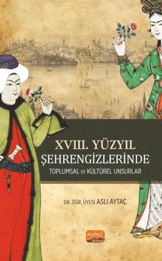 XVIII. Yüzyıl Şehrengizlerinde Toplumsal ve Kültürel Unsurlar | Nobel Bilimsel Eserler (Ciltsiz)  - Resim 1