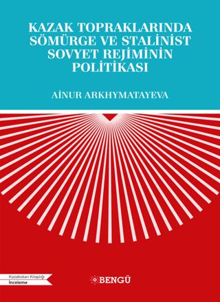 Kazak Topraklarında Sömürge ve Stalinist Sovyet Rejiminin Politikası | Bengü Yayınları (Ciltsiz)  - Resim 1