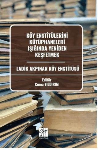 Köy Enstitülerini Kütüphaneleri Işığında Yeniden Keşfetmek Ladik Akpınar Köy Enstitüsü | Gazi Kitabevi (Ciltsiz)  - Resim 1