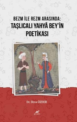 Bezm ile Rezm Arasında: Taşlıcalı Yahya Bey'in Poetikası
