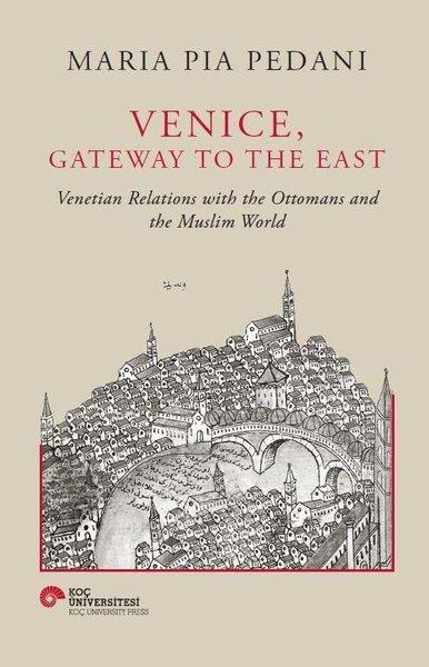 Venice Gateway to The East - Venetian Relations With the Ottomans and The Muslim World | Koç Üniversitesi Yayınları (Ciltli)  - Resim 1