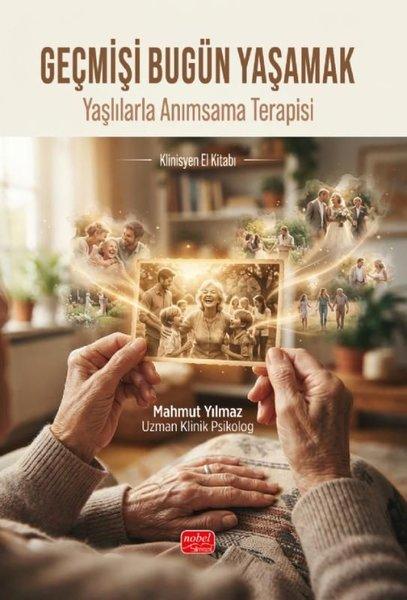 Geçmişi Bugün Yaşamak - Yaşlılarla Anımsama Terapisi Klinisyen El Kitabı | Nobel Bilimsel Eserler (İnce Kapak)  - Resim 1