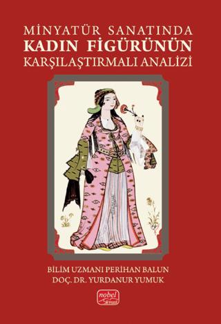 Minyatür Sanatında Kadın Figürünün Karşılaştırmalı Analizi | Nobel Bilimsel Eserler (Ciltsiz)  - Resim 1