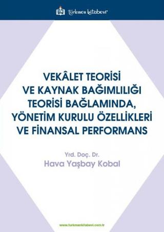 Vekalet Teorisi Ve Kaynak Bağımlılığı Teorisi Bağlamında, Yönetim Kurulu Özellikleri Ve Finansal Performans