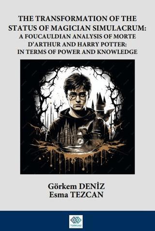 The Transformation Of The Status Of Magician Simulacrum: A FouCauldian Analysis Of Morte D’Arthur and Harry Potter: In Terms Of Power and Knowledge | Turkuazkey Akademik Yayınlar (Ciltsiz)  - Resim 1