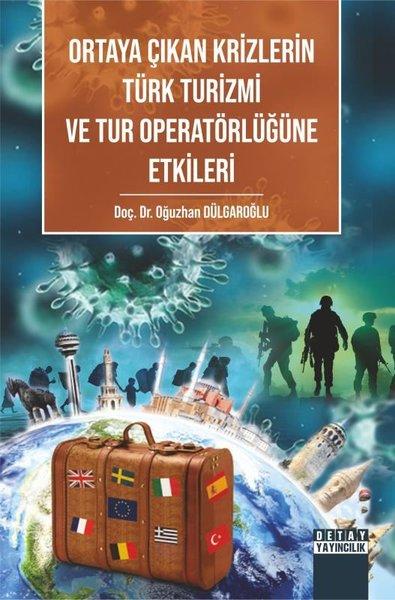 Ortaya Çıkan Krizlerin Türk Turizmi ve Tur Operatörlüğüne Etkileri | Detay Yayıncılık (İnce Kapak)  - Resim 1