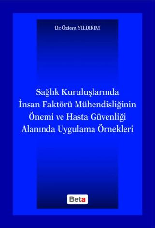 Sağlık Kuruluşlarında İnsan Faktörü Mühendisliğinin Önemi ve Hasta Güvenliği Alanında Uygulama Örnekleri | Beta Yayınevi (Ciltsiz)  - Resim 1