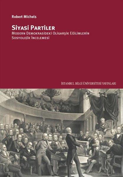 Siyasi Partiler: Modern Demokrasideki Oligarşik Eğilimlerin Sosyolojik İncelenmesi | İstanbul Bilgi Üniv.Yayınları (İnce Kapak)  - Resim 1
