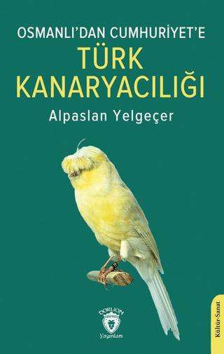 Osmanlı’dan Cumhuriyet’e Türk Kanaryacılığı | Dorlion Yayınları (Ciltsiz)  - Resim 1