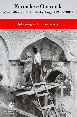 Kurmak ve Onarmak: Mimar-Restoratör Mualla Eyüboğlu (1919-2009) | İstanbul Araştırmaları Enstitüsü (Ciltsiz)  - Resim 1