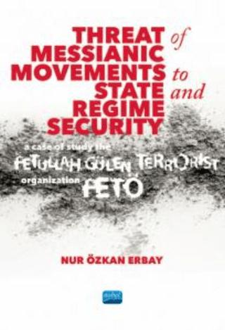 Threat of Messianic Movements to State and Regime Security: A Case Study of the Fetullah Gülen Terrorist Organization (FETÖ) | Nobel Akademik Yayıncılık (Ciltsiz)  - Resim 1