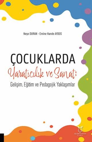 Çocuklarda Yaratıcılık ve Sanat: Gelişim, Eğitim ve Pedagojik Yaklaşımlar | Akademisyen Kitabevi (Ciltsiz)  - Resim 1