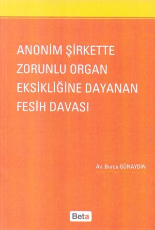 Anonim Şirkette Zorunlu Organ Eksikliğine Dayanan Fesih Davası | Beta Yayınevi (Ciltsiz)  - Resim 1