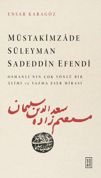 Müstakimzade Süleyman Sadeddin Efendi - Osmanlı'dan Çok Yönlü Bir Alimi ve Yazma Eser Mirası | Ketebe (İnce Kapak)  - Resim 1