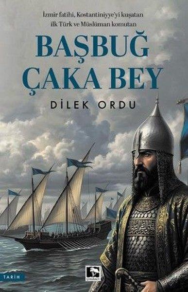 Başbuğ Çaka Bey - İzmir Fatih'i Kostantiniyye'yi Kuşatan İlk Türk ve Müslüman Komutan | Çınaraltı Yayınları (İnce Kapak)  - Resim 1
