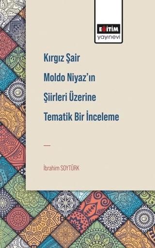 Kırgız Şair Moldo Niyaz’ın Şiirleri Üzerine Tematik Bir İnceleme | Eğitim Yayınevi - Bilimsel Eserler (Ciltsiz)  - Resim 1