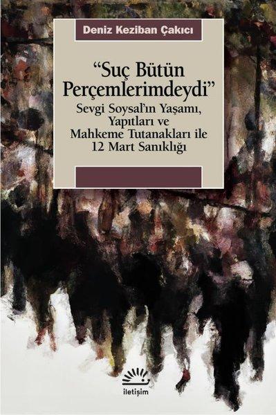 Suç Bütün Perçemlerimdeydi - Sevgi Soysal'ın Yaşamı Yapıtları ve Mahkeme Tutanakları İle 12 Mart San | İletişim Yayınları (İnce Kapak)  - Resim 1