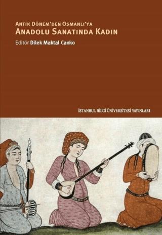 Antik Dönem'den Osmanlı'ya Anadolu Sanatında Kadın | İstanbul Bilgi Üniversitesi Yayınları (Ciltsiz)  - Resim 1