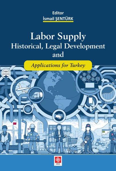 Labor Supply Historical Legal Development and Applications for Turkey | Ekin Basım Yayın (İnce Kapak)  - Resim 1