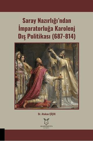 Saray Nazırlığı’ndan İmparatorluğa Karolenj Dış Politikası (687-814) | Akademisyen Kitabevi (Ciltsiz)  - Resim 1