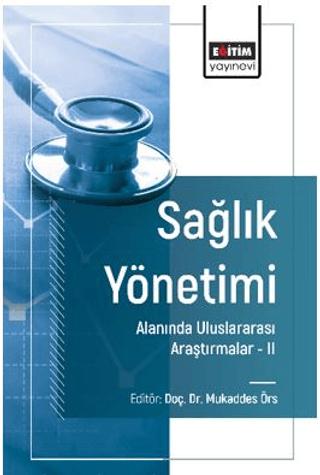 Sağlık Yönetimi Alanında Uluslararası Araştırmalar – II | Eğitim Yayınevi - Bilimsel Eserler (Ciltsiz)  - Resim 1