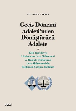 Geçiş Dönemi Adaleti’nden Dönüştürücü Adalete (Eski Yugoslavya Uluslararası Ceza Mahkemesi ve Ruanda Uluslararası Ceza Mahkemesi'nin Toplumsal Uzlaşıya Katkıları)