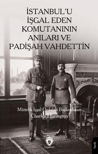 İstanbul’u İşgal Eden Komutanının Anıları ve Padişah Vahdettin | Dorlion Yayınları (Ciltsiz)  - Resim 1