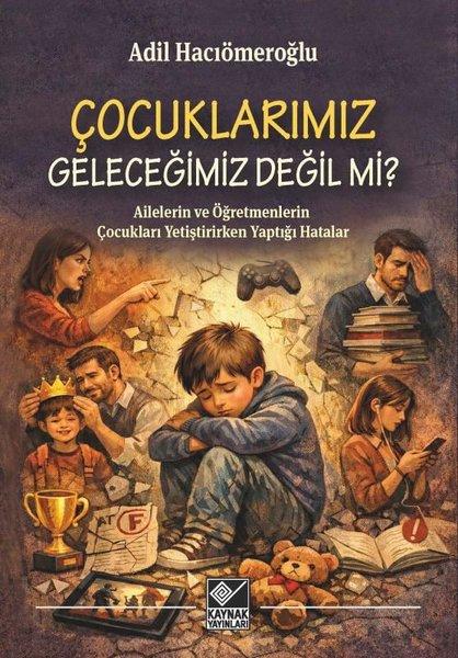 Çocuklarımız Geleceğimiz Değil mi? Ailelerin ve Öğretmenlerin Çocukları Yetiştirirken Yaptığı Hatala | Kaynak Yayınları (İnce Kapak)  - Resim 1