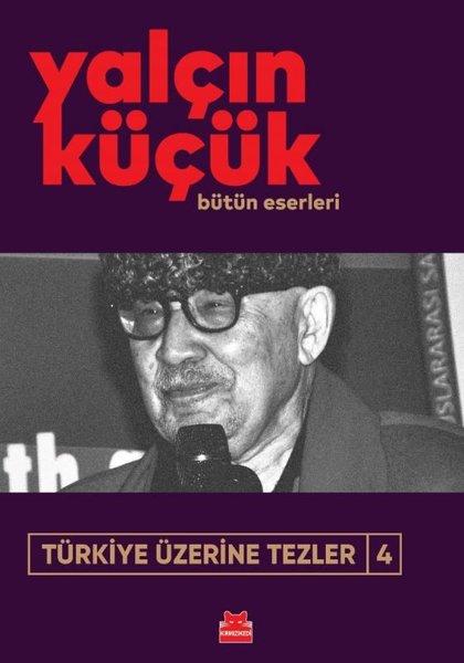 Türkiye Üzerine Tezler 4 - Yalçın Küçük Bütün Eserleri | Kırmızı Kedi (İnce Kapak)  - Resim 1