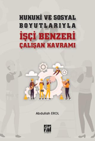 Hukuki ve Sosyal Boyutlarıyla İşçi Benzeri Çalışan Kavramı | Gazi Kitabevi (Ciltsiz)  - Resim 1