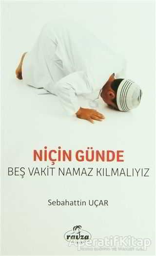 Niçin Günde Beş Vakit Namaz Kılmalıyız - Sebahattin Uçar - Ravza Yayınları - Resim 1